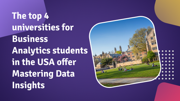 The top 4 universities for Business Analytics students in the USA offer Mastering Data Insights